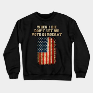 When I Die Don't Let Me Vote Democrat Crewneck Sweatshirt